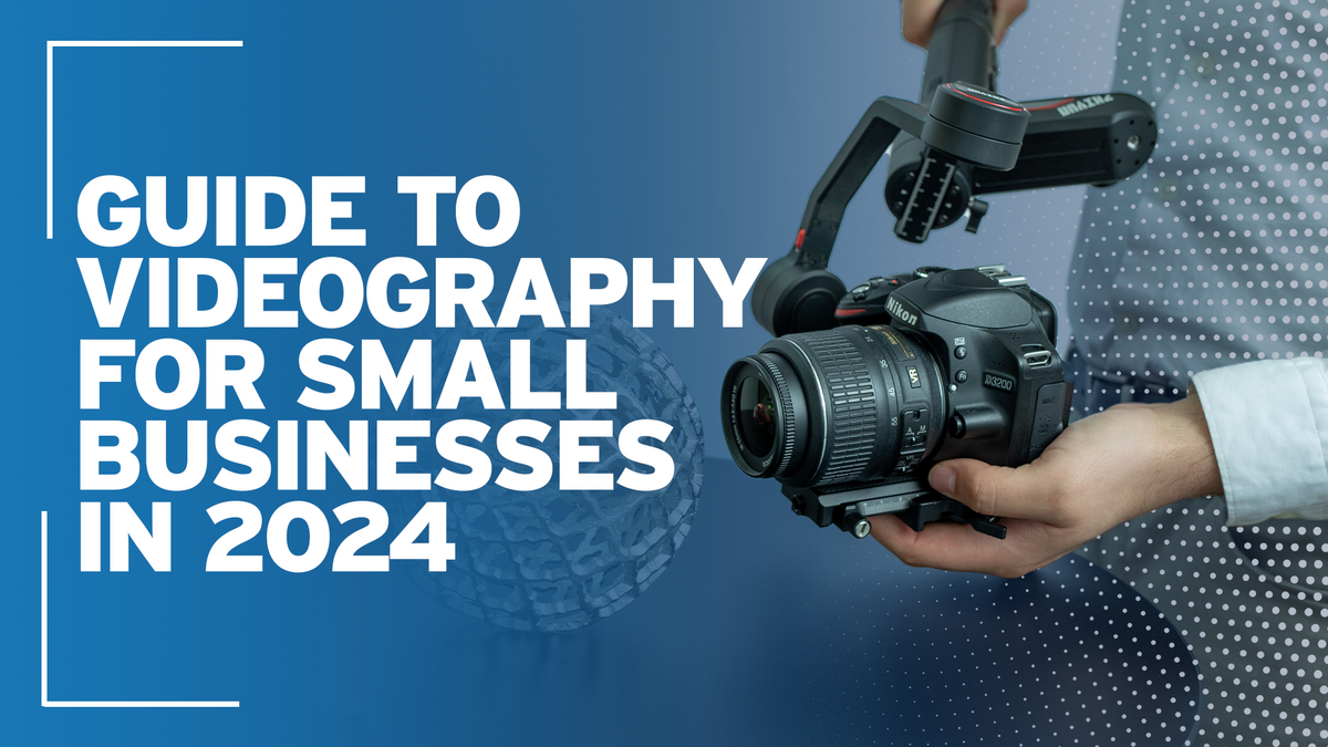 Guide to Videography for Small Businesses in 2024